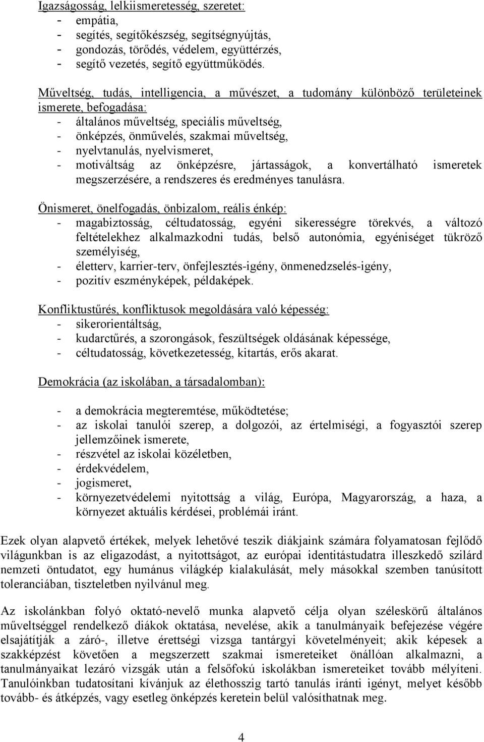 nyelvtanulás, nyelvismeret, - motiváltság az önképzésre, jártasságok, a konvertálható ismeretek megszerzésére, a rendszeres és eredményes tanulásra.