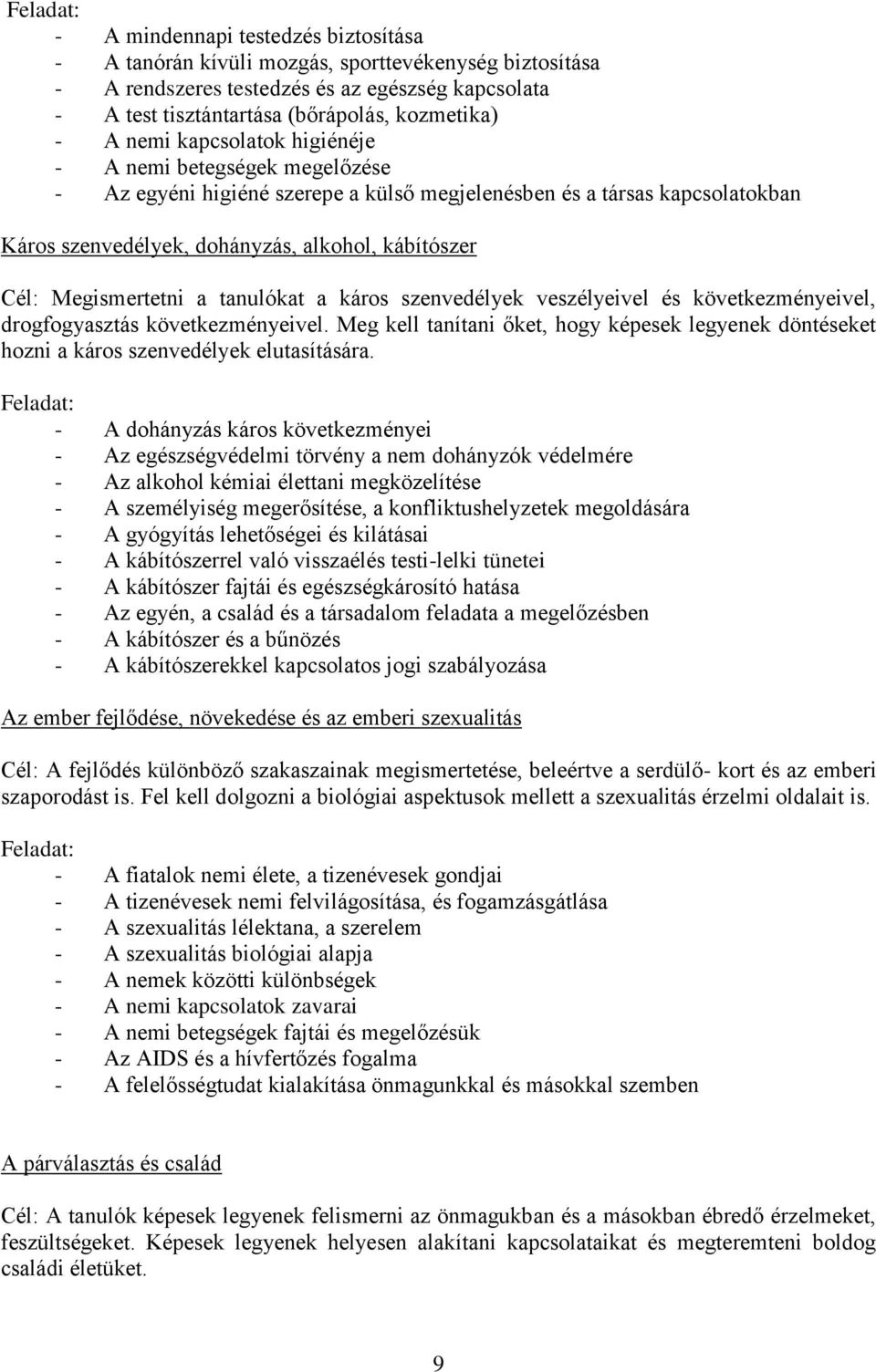 Megismertetni a tanulókat a káros szenvedélyek veszélyeivel és következményeivel, drogfogyasztás következményeivel.