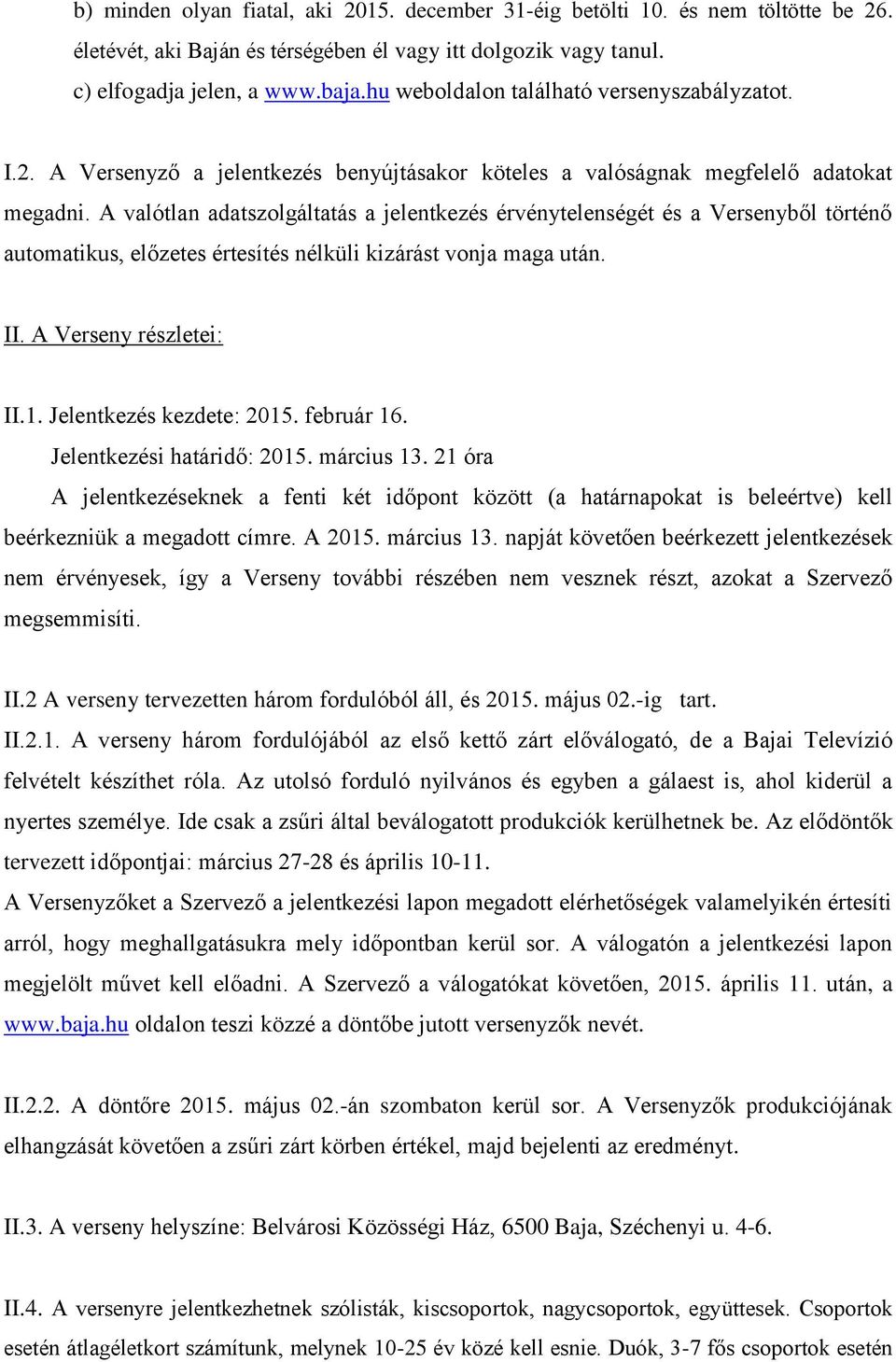 A valótlan adatszolgáltatás a jelentkezés érvénytelenségét és a Versenyből történő automatikus, előzetes értesítés nélküli kizárást vonja maga után. II. A Verseny részletei: II.1.