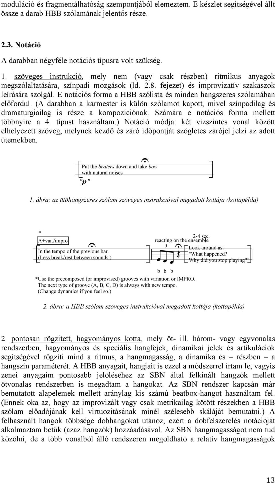 E notációs forma a HBB szólista és minden hangszeres szólamában el!fordul. (A darabban a karmester is külön szólamot kapott, mivel színpadilag és dramaturgiailag is része a kompozíciónak.