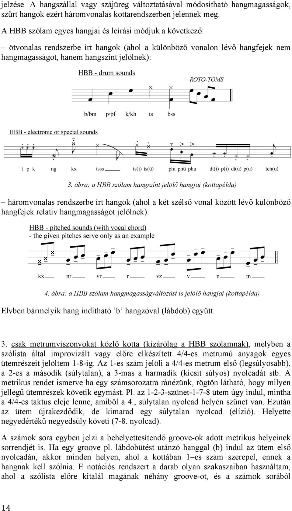 hangjai (kottapélda) háromvonalas rendszerbe írt hangok (ahol a két széls! vonal között lév! különböz! hangfejek relatív hangmagasságot jelölnek): 4. ábra: a HBB szólam hangmagasságváltozást is jelöl!