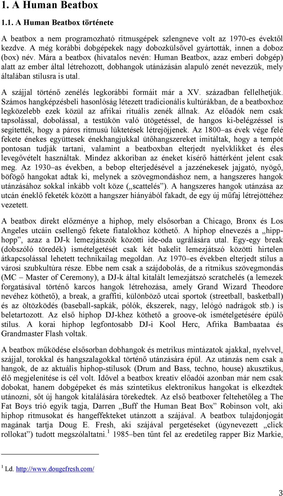 Mára a beatbox (hivatalos nevén: Human Beatbox, azaz emberi dobgép) alatt az ember által létrehozott, dobhangok utánázásán alapuló zenét nevezzük, mely általában stílusra is utal. A szájjal történ!