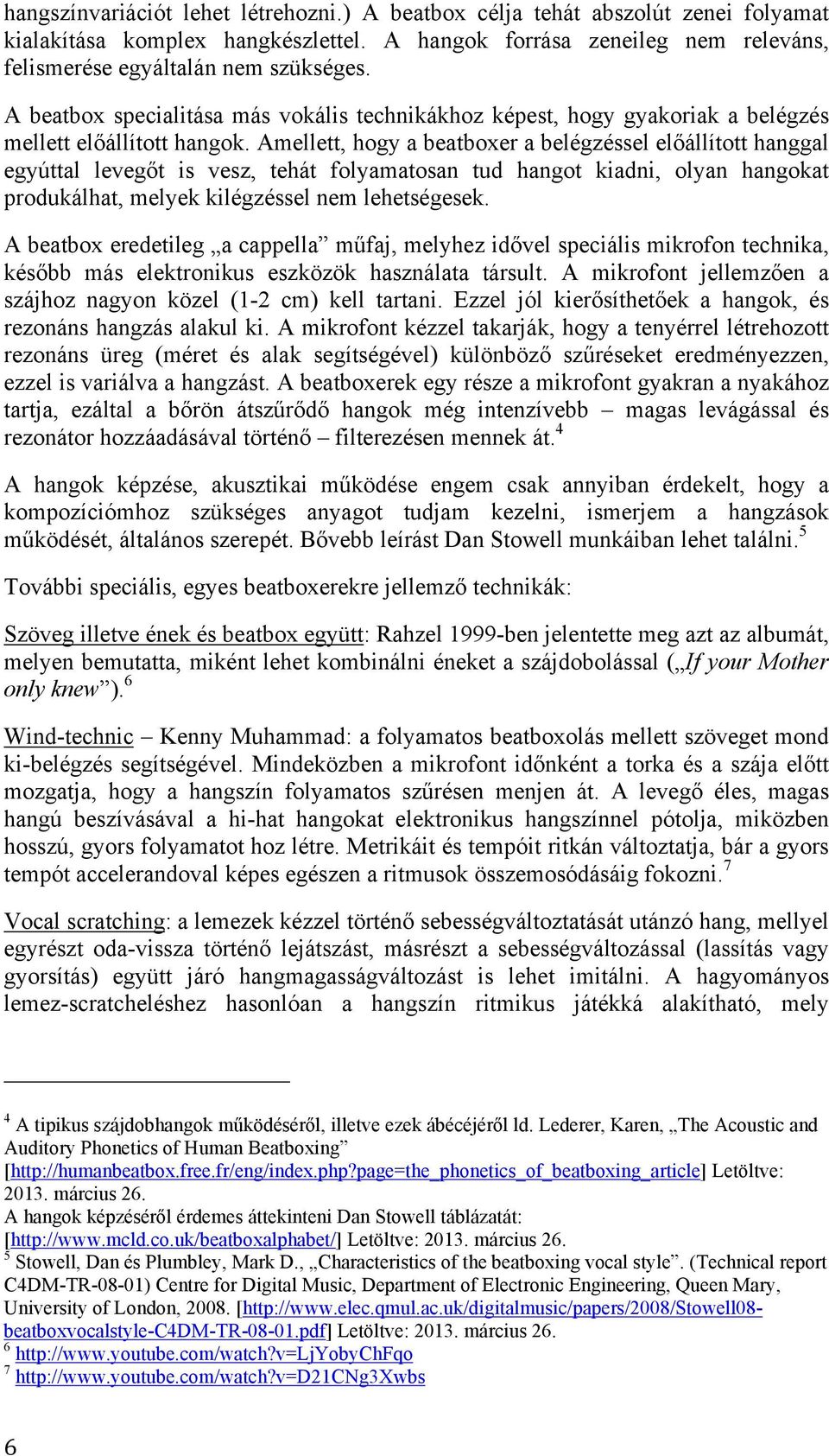 t is vesz, tehát folyamatosan tud hangot kiadni, olyan hangokat produkálhat, melyek kilégzéssel nem lehetségesek. A beatbox eredetileg a cappella m"faj, melyhez id!