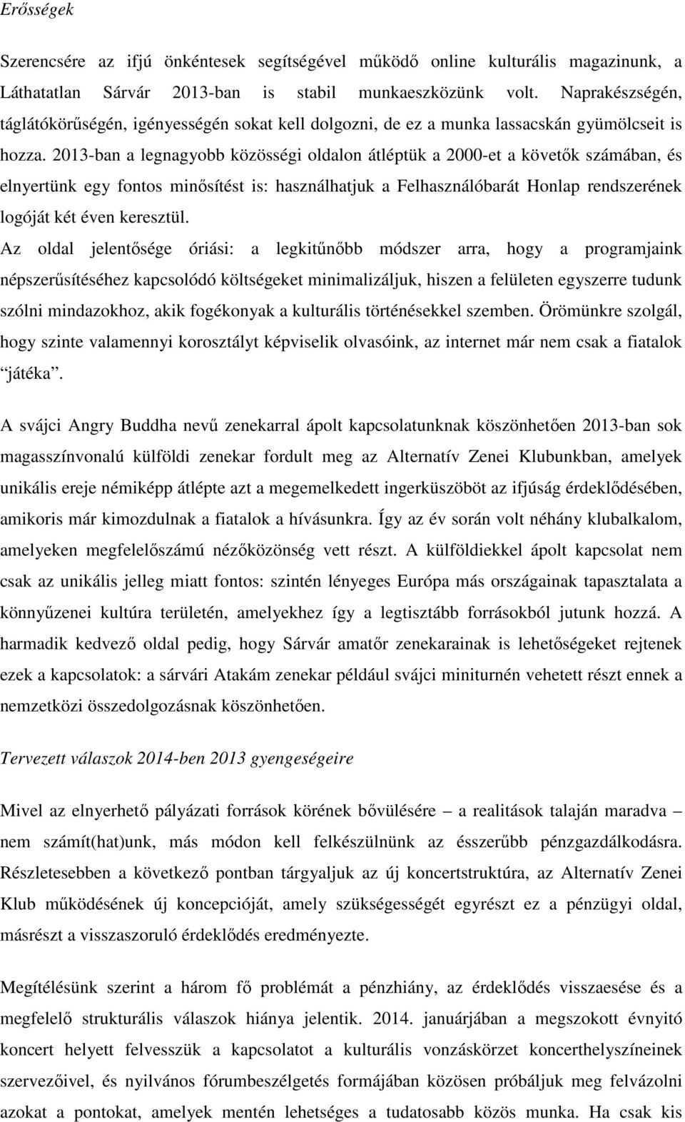 2013-ban a legnagyobb közösségi oldalon átléptük a 2000-et a követők számában, és elnyertünk egy fontos minősítést is: használhatjuk a Felhasználóbarát Honlap rendszerének logóját két éven keresztül.