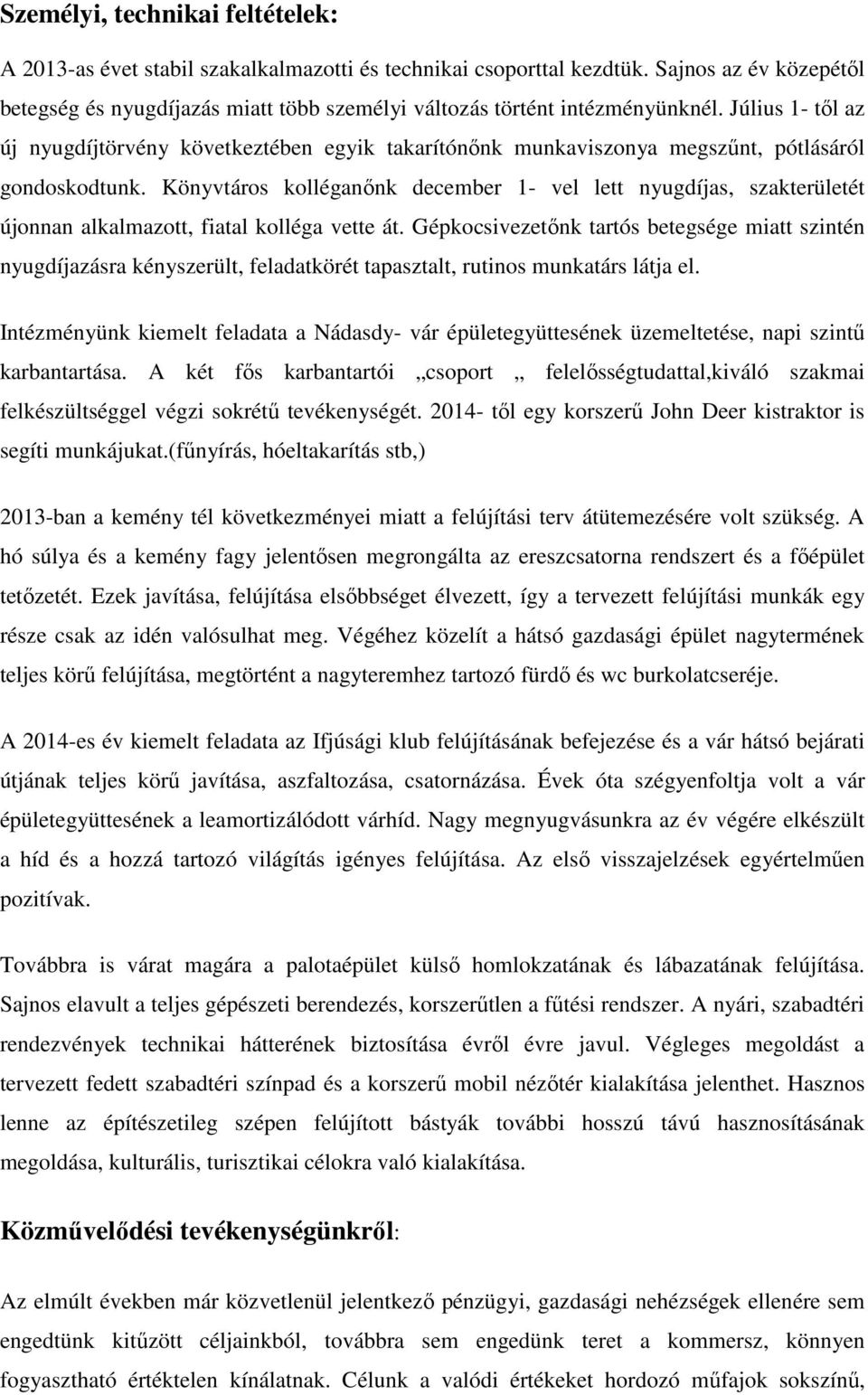 Július 1- től az új nyugdíjtörvény következtében egyik takarítónőnk munkaviszonya megszűnt, pótlásáról gondoskodtunk.