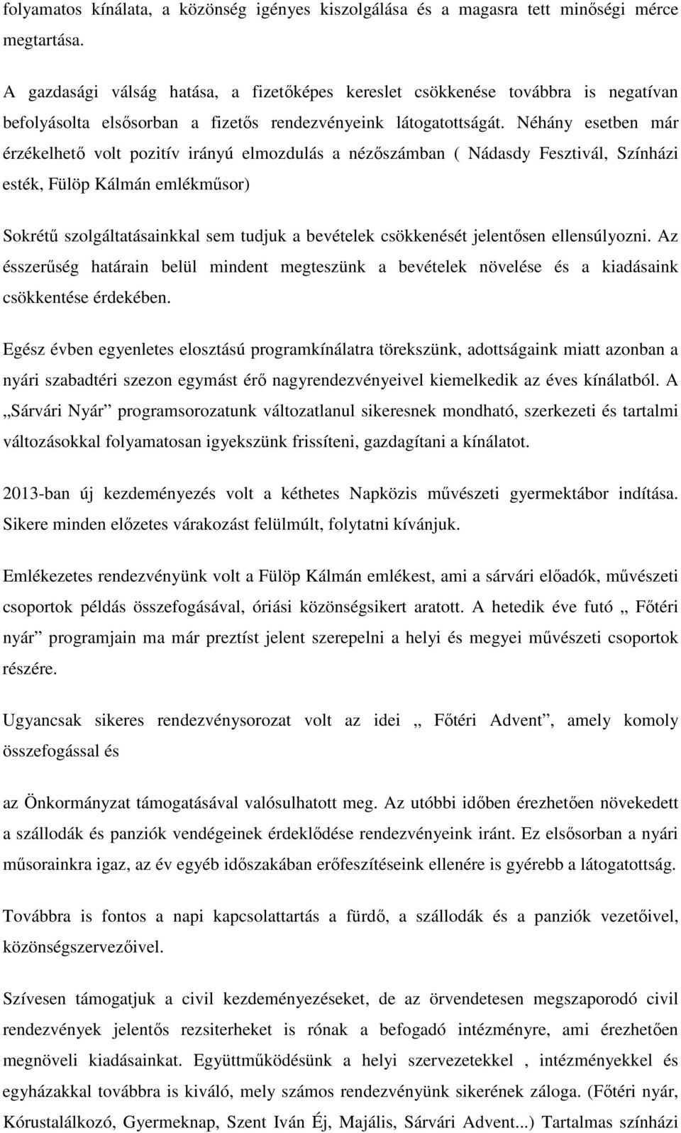 Néhány esetben már érzékelhető volt pozitív irányú elmozdulás a nézőszámban ( Nádasdy Fesztivál, Színházi esték, Fülöp Kálmán emlékműsor) Sokrétű szolgáltatásainkkal sem tudjuk a bevételek