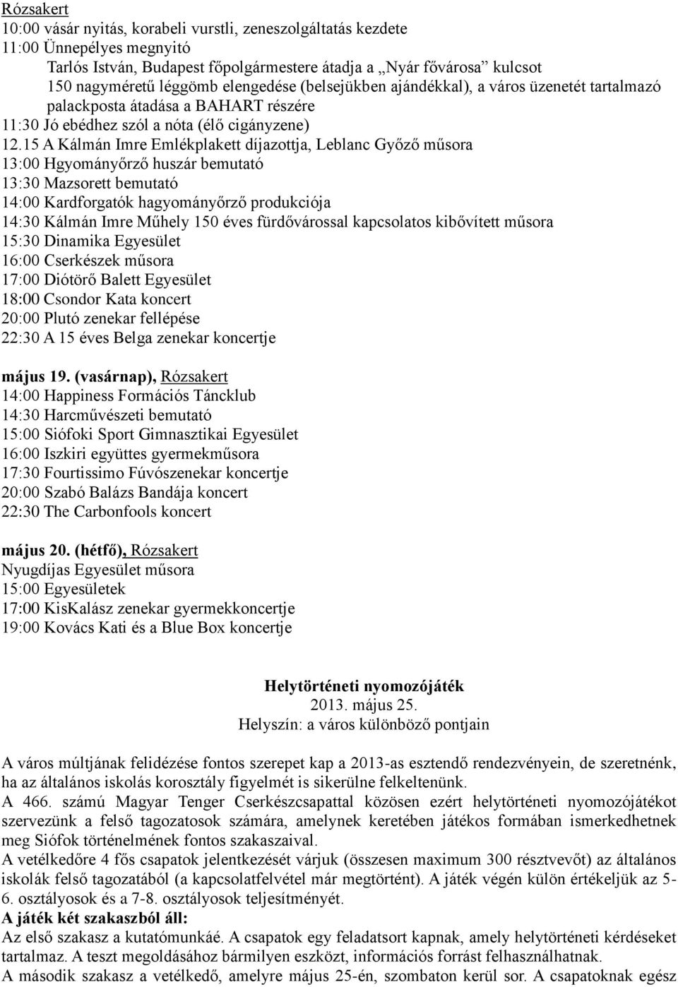 15 A Kálmán Imre Emlékplakett díjazottja, Leblanc Győző műsora 13:00 Hgyományőrző huszár bemutató 13:30 Mazsorett bemutató 14:00 Kardforgatók hagyományőrző produkciója 14:30 Kálmán Imre Műhely 150