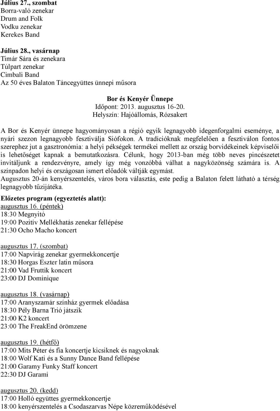 Helyszín: Hajóállomás, Rózsakert A Bor és Kenyér ünnepe hagyományosan a régió egyik legnagyobb idegenforgalmi eseménye, a nyári szezon legnagyobb fesztiválja Siófokon.