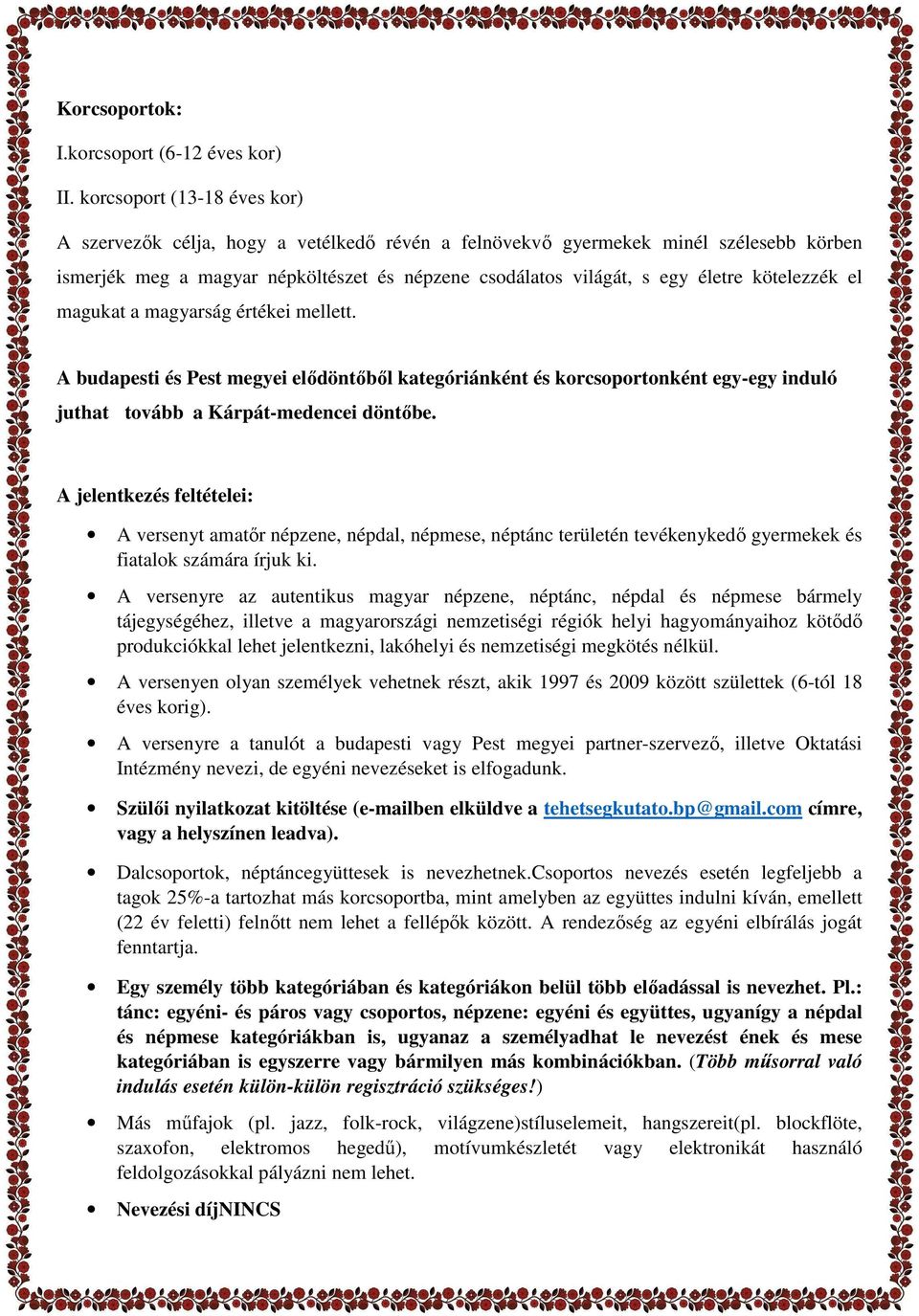 kötelezzék el magukat a magyarság értékei mellett. A budapesti és Pest megyei elődöntőből kategóriánként és korcsoportonként egy-egy induló juthat tovább a Kárpát-medencei döntőbe.