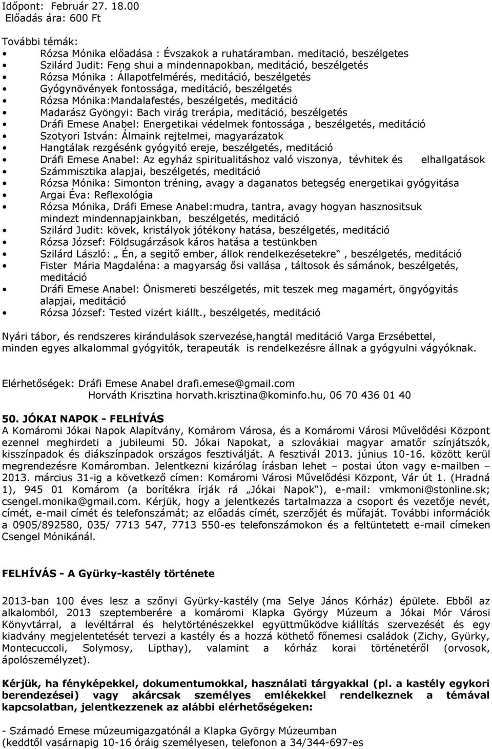 Mónika:Mandalafestés, beszélgetés, meditáció Madarász Gyöngyi: Bach virág trerápia, meditáció, beszélgetés Dráfi Emese Anabel: Energetikai védelmek fontossága, beszélgetés, meditáció Szotyori István: