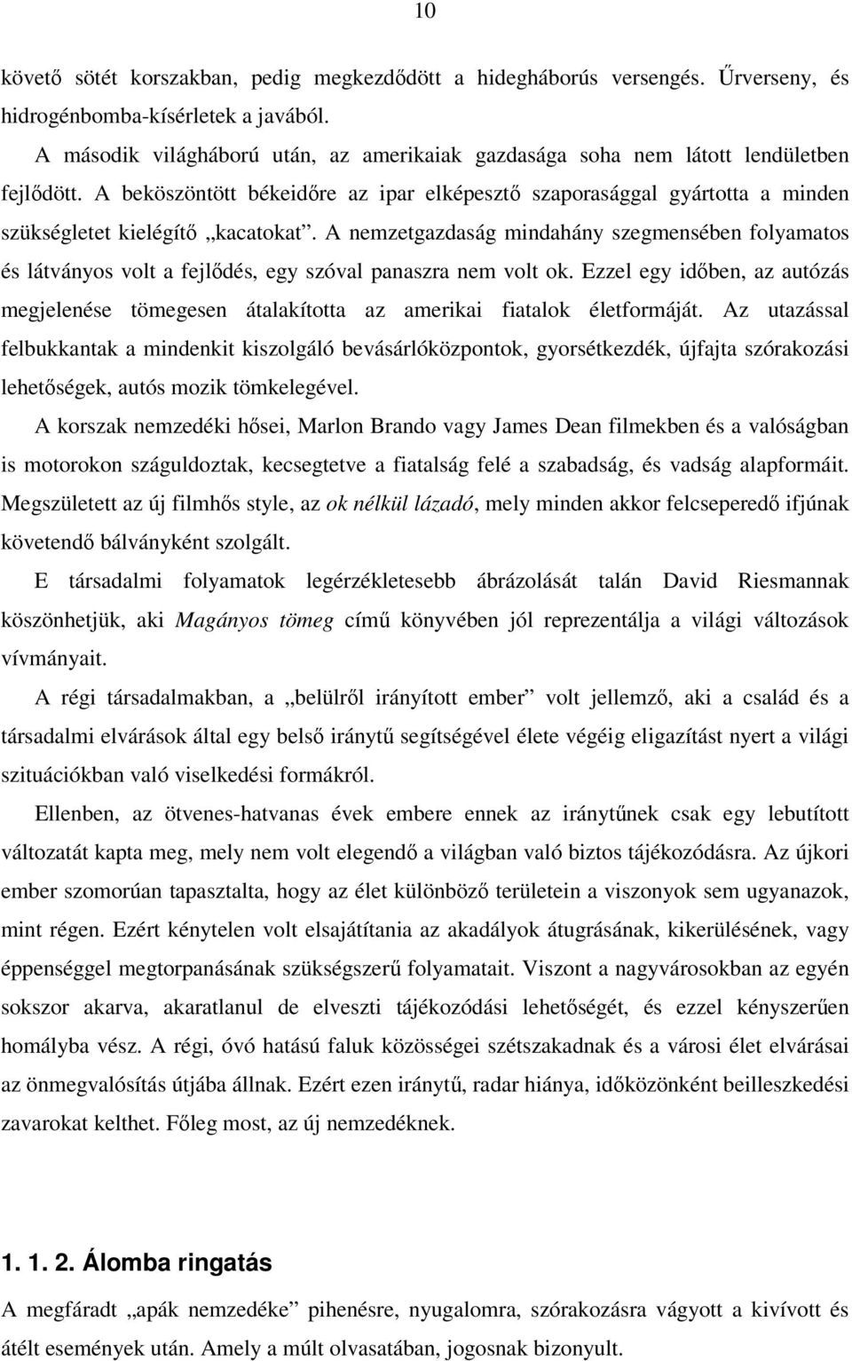 A beköszöntött békeidőre az ipar elképesztő szaporasággal gyártotta a minden szükségletet kielégítő kacatokat.