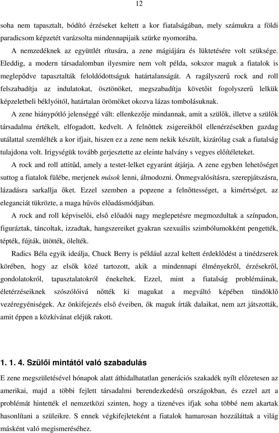 Eleddig, a modern társadalomban ilyesmire nem volt példa, sokszor maguk a fiatalok is meglepődve tapasztalták feloldódottságuk határtalanságát.