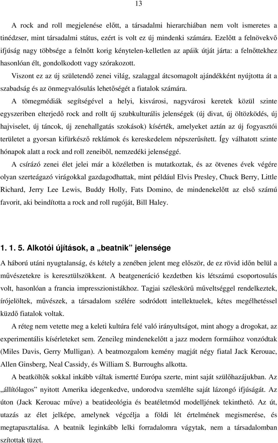 Viszont ez az új születendő zenei világ, szalaggal átcsomagolt ajándékként nyújtotta át a szabadság és az önmegvalósulás lehetőségét a fiatalok számára.