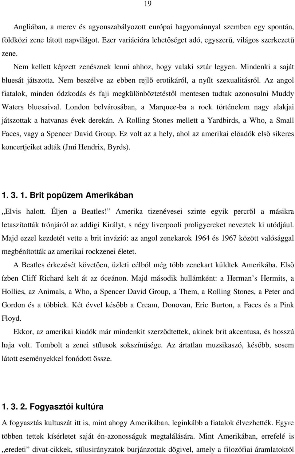 Az angol fiatalok, minden ódzkodás és faji megkülönböztetéstől mentesen tudtak azonosulni Muddy Waters bluesaival.