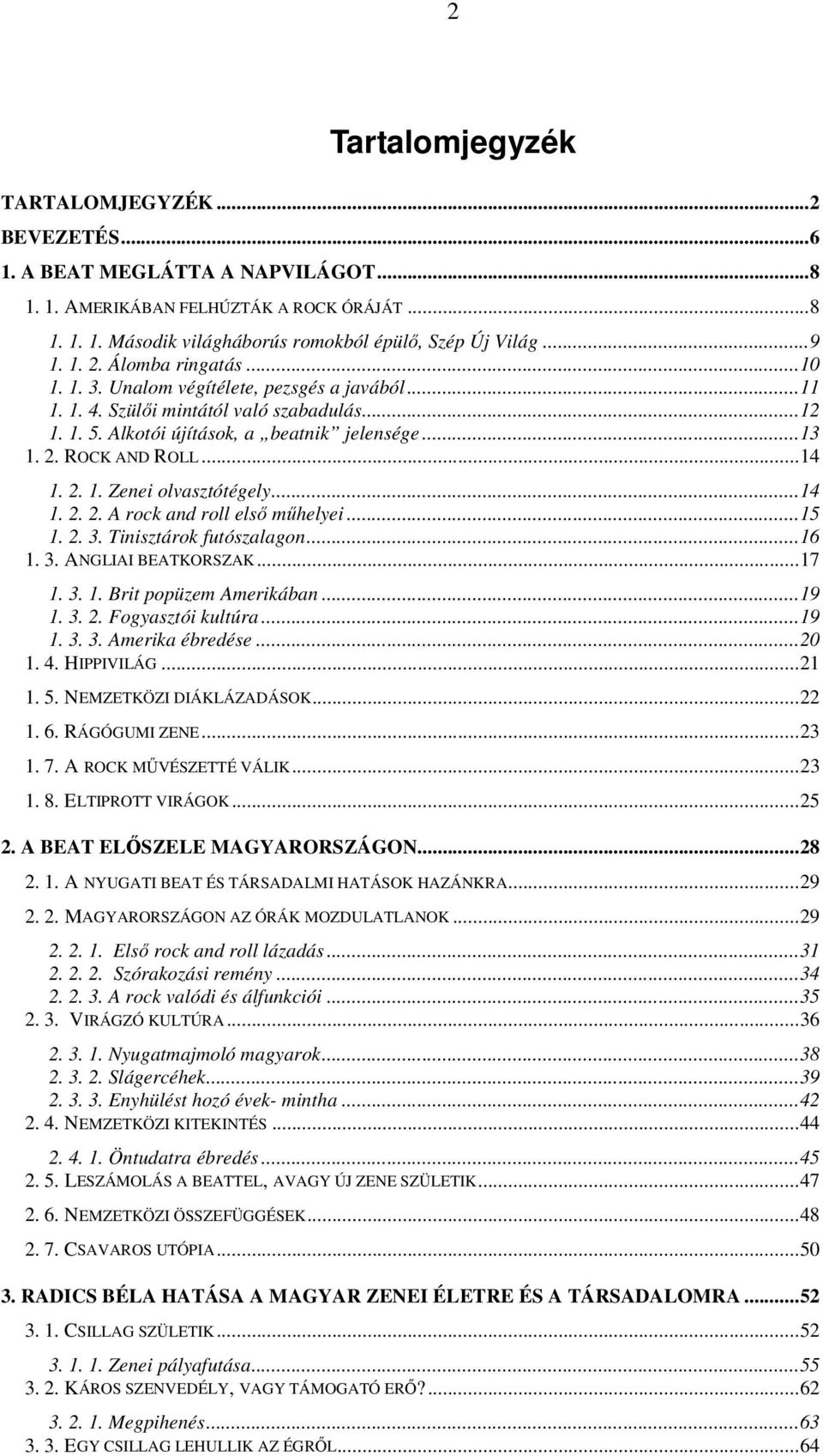 ..14 1. 2. 1. Zenei olvasztótégely...14 1. 2. 2. A rock and roll első műhelyei...15 1. 2. 3. Tinisztárok futószalagon...16 1. 3. ANGLIAI BEATKORSZAK...17 1. 3. 1. Brit popüzem Amerikában...19 1. 3. 2. Fogyasztói kultúra.