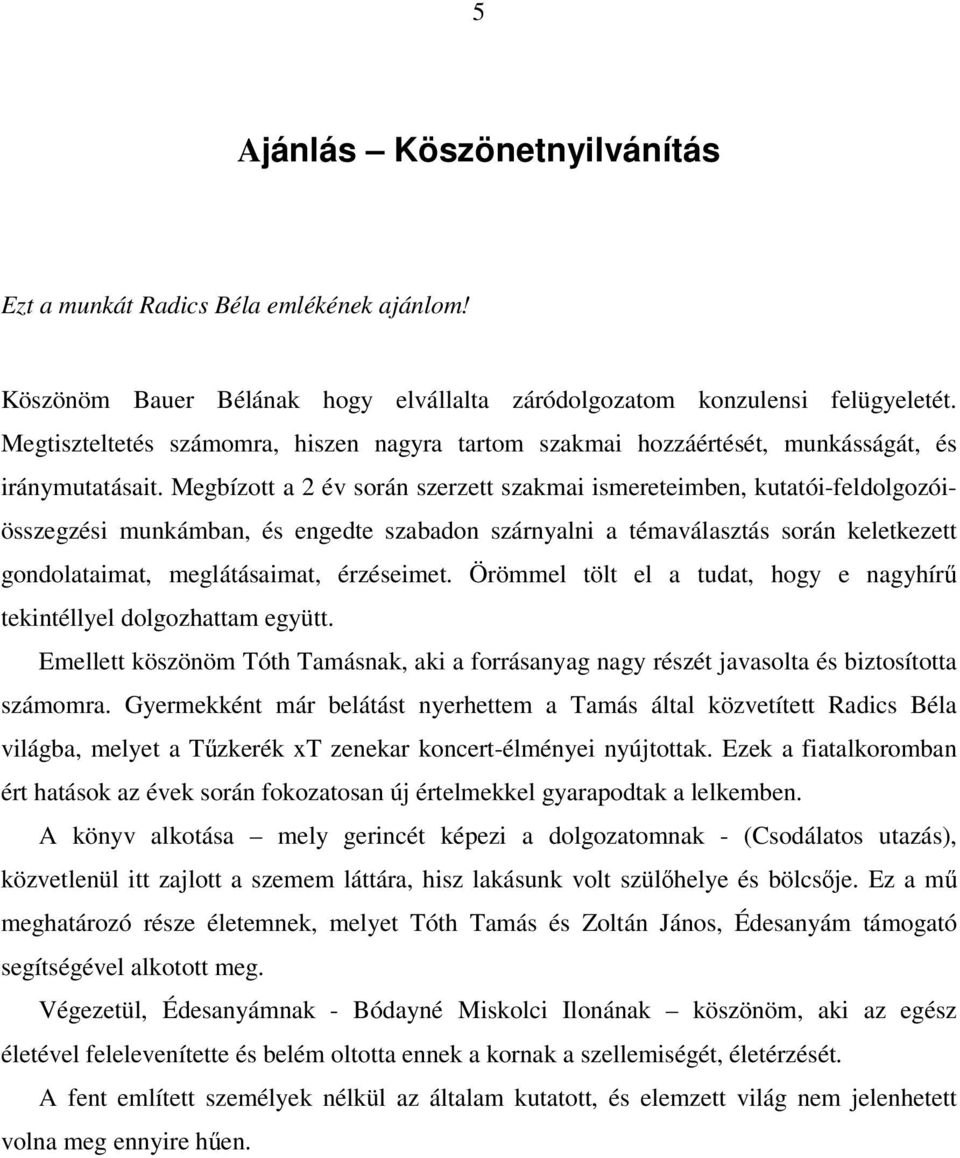 Megbízott a 2 év során szerzett szakmai ismereteimben, kutatói-feldolgozóiösszegzési munkámban, és engedte szabadon szárnyalni a témaválasztás során keletkezett gondolataimat, meglátásaimat,