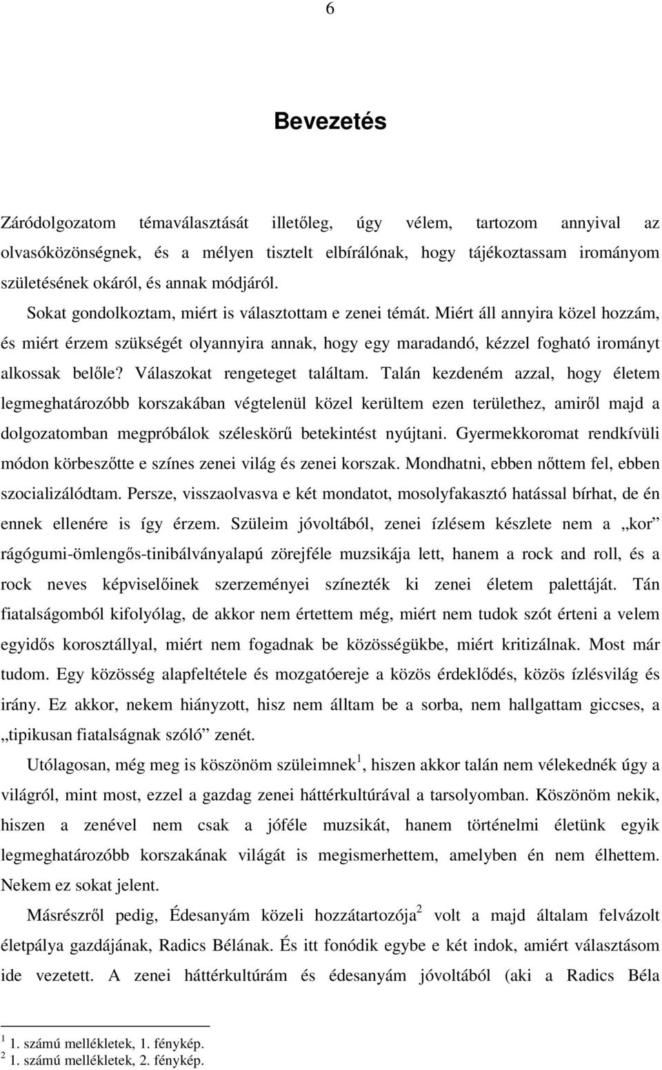 Miért áll annyira közel hozzám, és miért érzem szükségét olyannyira annak, hogy egy maradandó, kézzel fogható irományt alkossak belőle? Válaszokat rengeteget találtam.