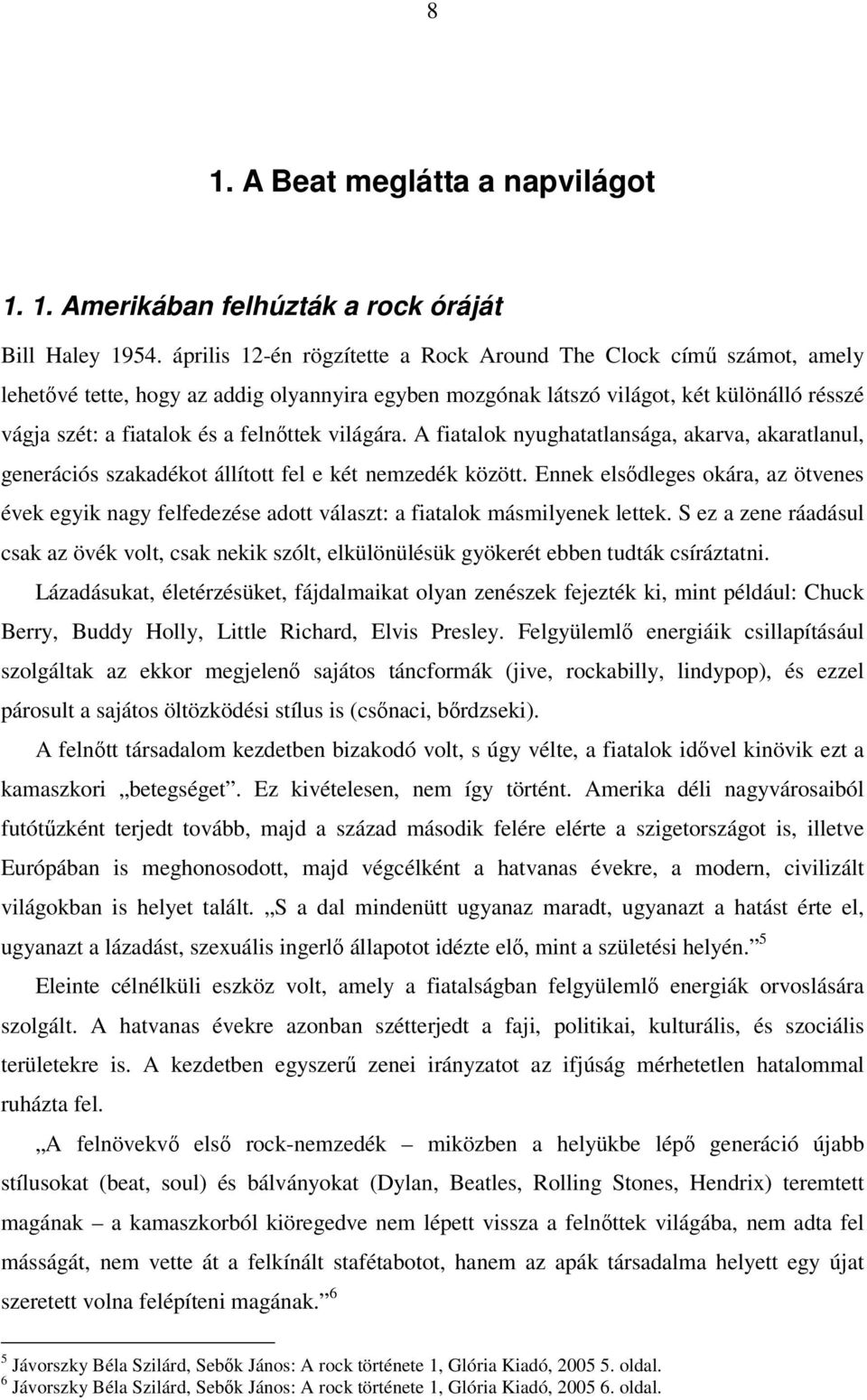 világára. A fiatalok nyughatatlansága, akarva, akaratlanul, generációs szakadékot állított fel e két nemzedék között.