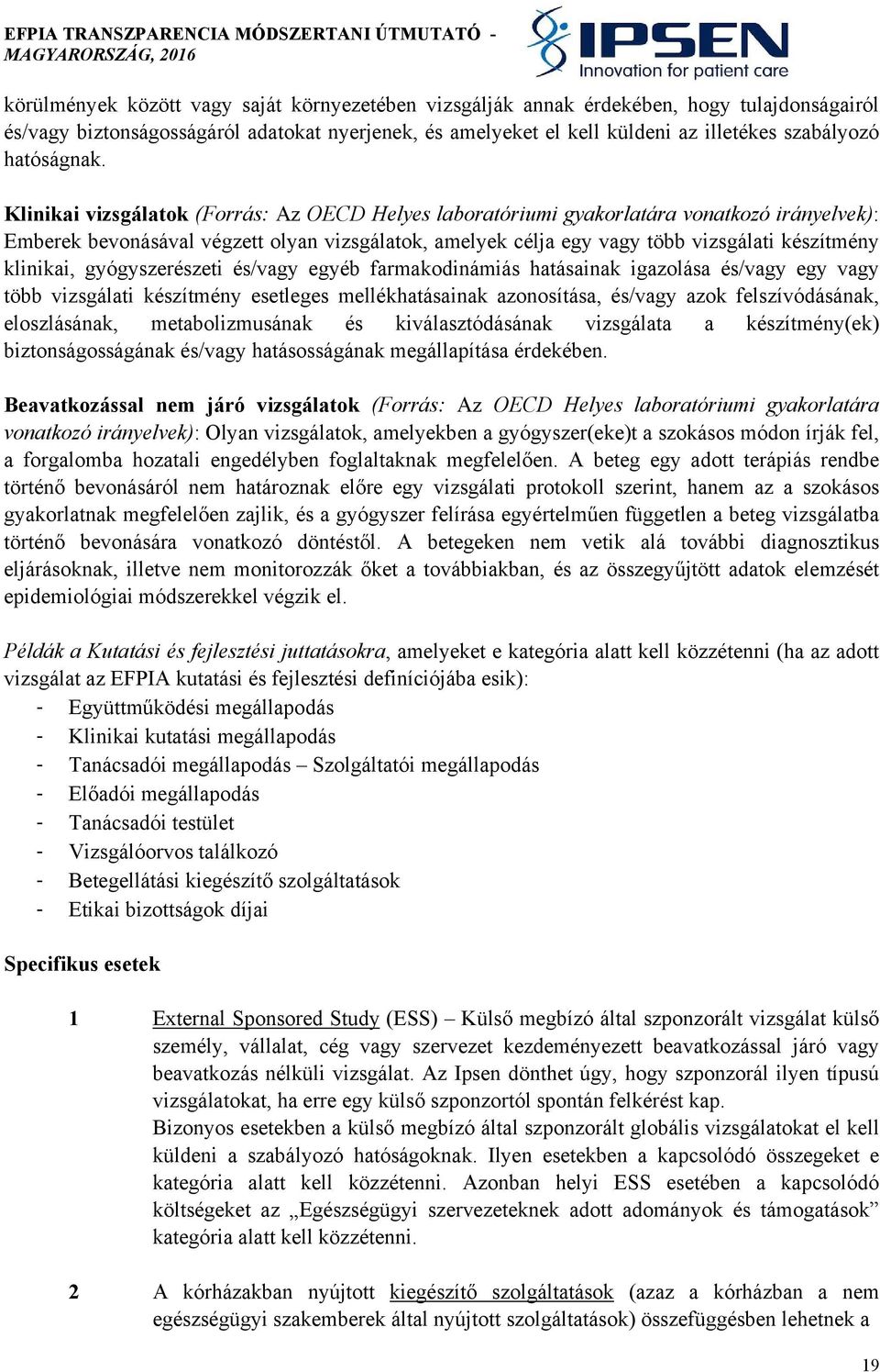 Klinikai vizsgálatok (Forrás: Az OECD Helyes laboratóriumi gyakorlatára vonatkozó irányelvek): Emberek bevonásával végzett olyan vizsgálatok, amelyek célja egy vagy több vizsgálati készítmény