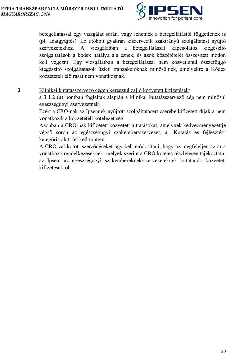 Egy vizsgálatban a betegellátással nem közvetlenül összefüggő kiegészítő szolgáltatások üzleti tranzakcióknak minősülnek, amelyekre a Kódex közzétételi előírásai nem vonatkoznak.