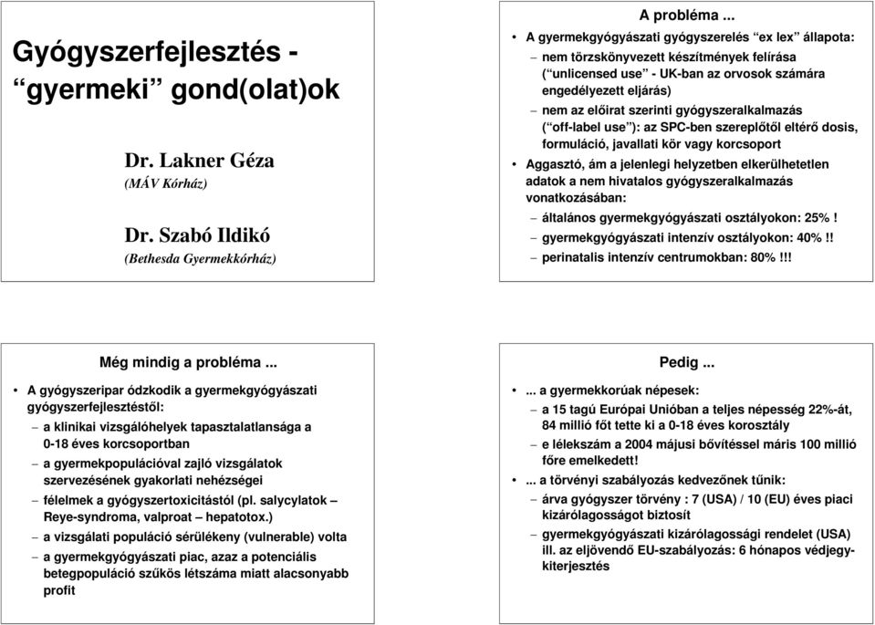 gyógyszeralkalmazás ( off-label use ): az SPC-ben szereplőtől eltér ő dosis, formuláció, javallati kör vagy korcsoport Aggasztó, ám a jelenlegi helyzetben elkerülhetetlen adatok a nem hivatalos