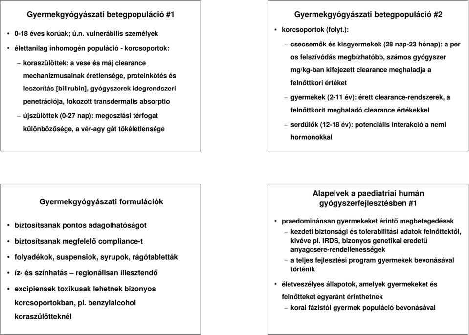 idegrendszeri penetrációja, fokozott transdermalis absorptio újszülöttek (0-27 nap): megoszlási térfogat különbözősége, a vér-agy gát tökéletlensége Gyermekgyógyászati betegpopuláció #2 korcsoportok