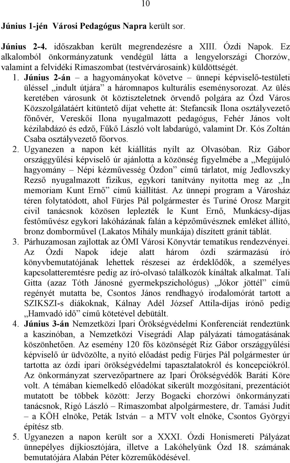 Június 2-án a hagyományokat követve ünnepi képviselő-testületi üléssel indult útjára a háromnapos kulturális eseménysorozat.