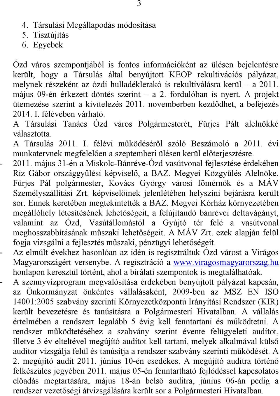 rekultiválásra kerül a 2011. május 09-én érkezett döntés szerint a 2. fordulóban is nyert. A projekt ütemezése szerint a kivitelezés 2011. novemberben kezdődhet, a befejezés 2014. I.