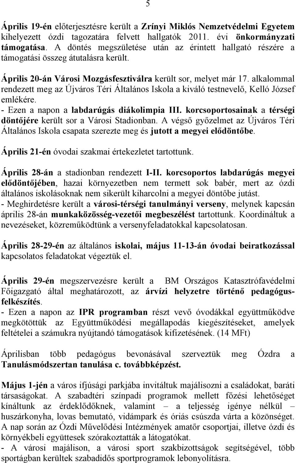 alkalommal rendezett meg az Újváros Téri Általános Iskola a kiváló testnevelő, Kelló József emlékére. - Ezen a napon a labdarúgás diákolimpia III.