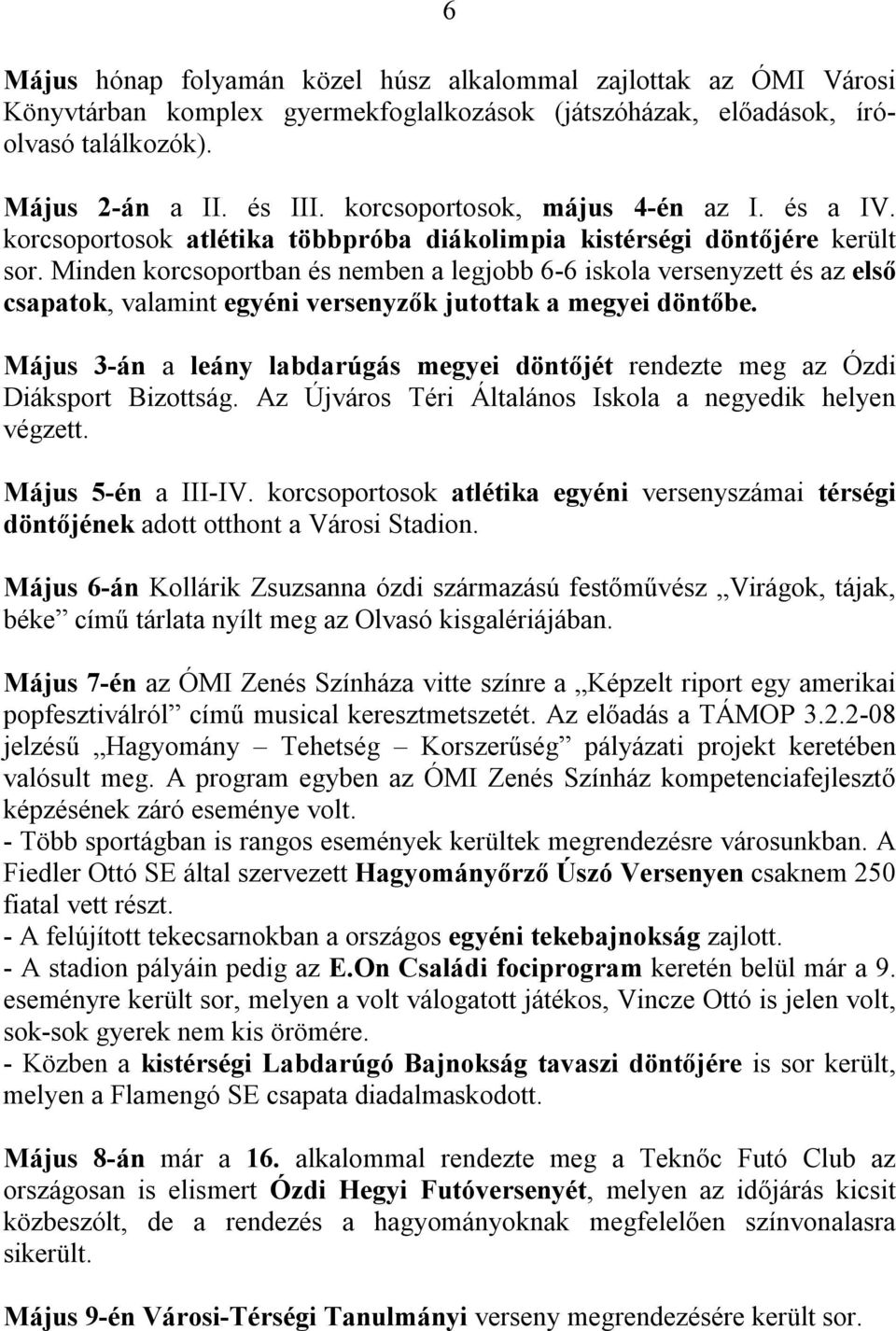 Minden korcsoportban és nemben a legjobb 6-6 iskola versenyzett és az első csapatok, valamint egyéni versenyzők jutottak a megyei döntőbe.