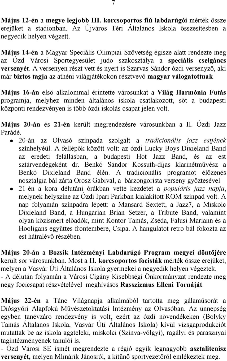 A versenyen részt vett és nyert is Szarvas Sándor ózdi versenyző, aki már biztos tagja az athéni világjátékokon résztvevő magyar válogatottnak Május 16-án első alkalommal érintette városunkat a Világ