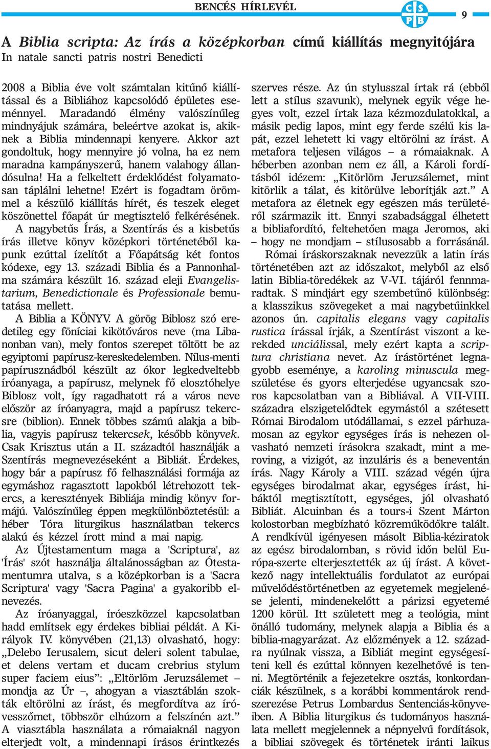 Akkor azt gondoltuk, hogy mennyire jó volna, ha ez nem maradna kampányszerû, hanem valahogy állandósulna! Ha a felkeltett érdeklõdést folyamatosan táplálni lehetne!