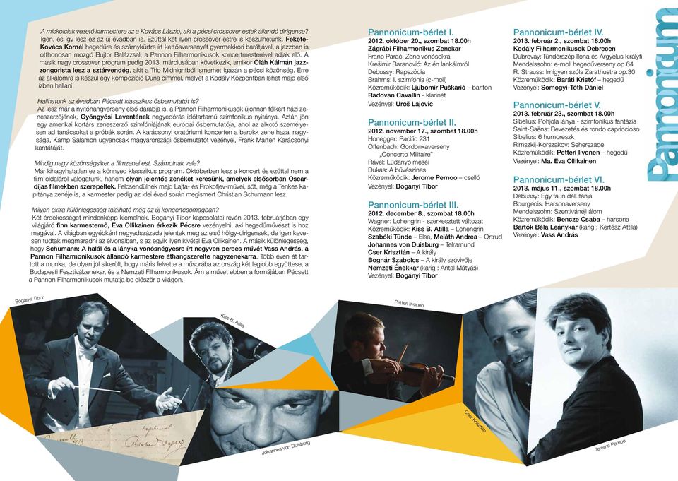A másik nagy crossover program pedig 2013. márciusában következik, amikor Oláh Kálmán jazzzongorista lesz a sztárvendég, akit a Trio Midnightból ismerhet igazán a pécsi közönség.