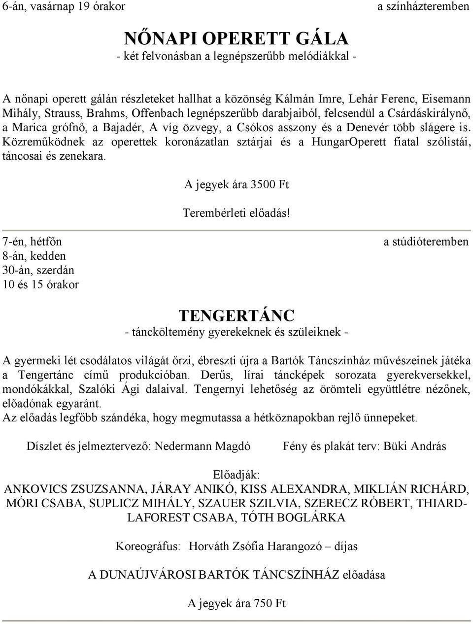 Közreműködnek az operettek koronázatlan sztárjai és a HungarOperett fiatal szólistái, táncosai és zenekara. A jegyek ára 3500 Ft Terembérleti előadás!