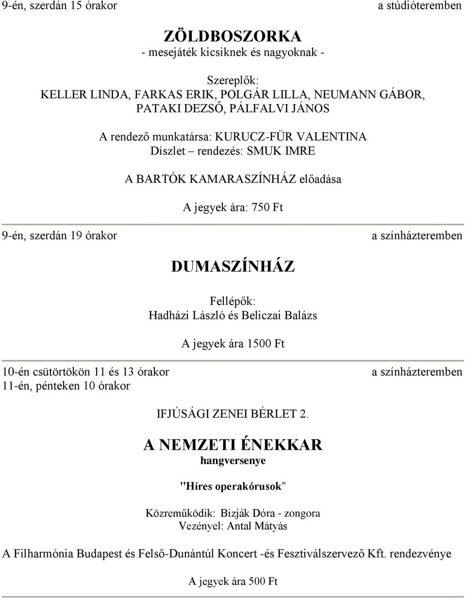 László és Beliczai Balázs A jegyek ára 1500 Ft 10-én csütörtökön 11 és 13 órakor 11-én, pénteken 10 órakor IFJÚSÁGI ZENEI BÉRLET 2.