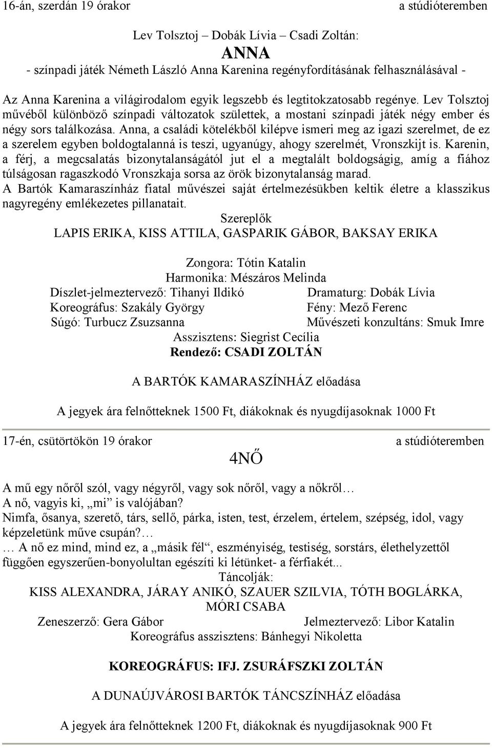 Anna, a családi kötelékből kilépve ismeri meg az igazi szerelmet, de ez a szerelem egyben boldogtalanná is teszi, ugyanúgy, ahogy szerelmét, Vronszkijt is.