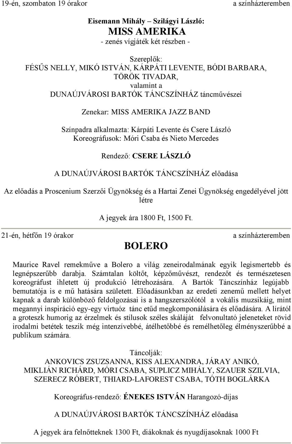 BARTÓK TÁNCSZÍNHÁZ előadása Az előadás a Proscenium Szerzői Ügynökség és a Hartai Zenei Ügynökség engedélyével jött létre A jegyek ára 1800 Ft, 1500 Ft.