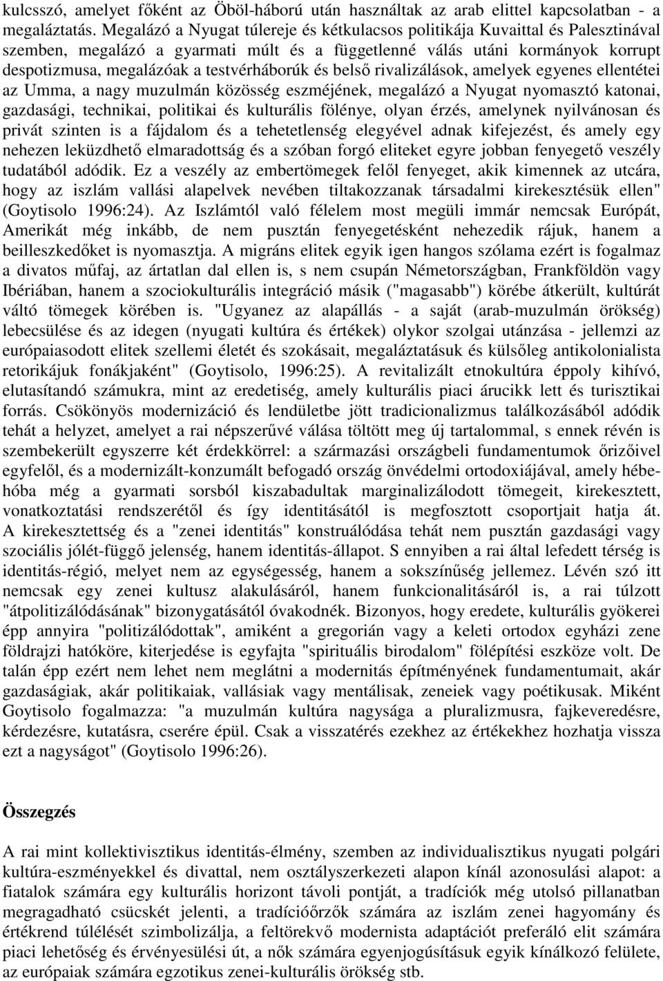 testvérháborúk és bels rivalizálások, amelyek egyenes ellentétei az Umma, a nagy muzulmán közösség eszméjének, megalázó a Nyugat nyomasztó katonai, gazdasági, technikai, politikai és kulturális