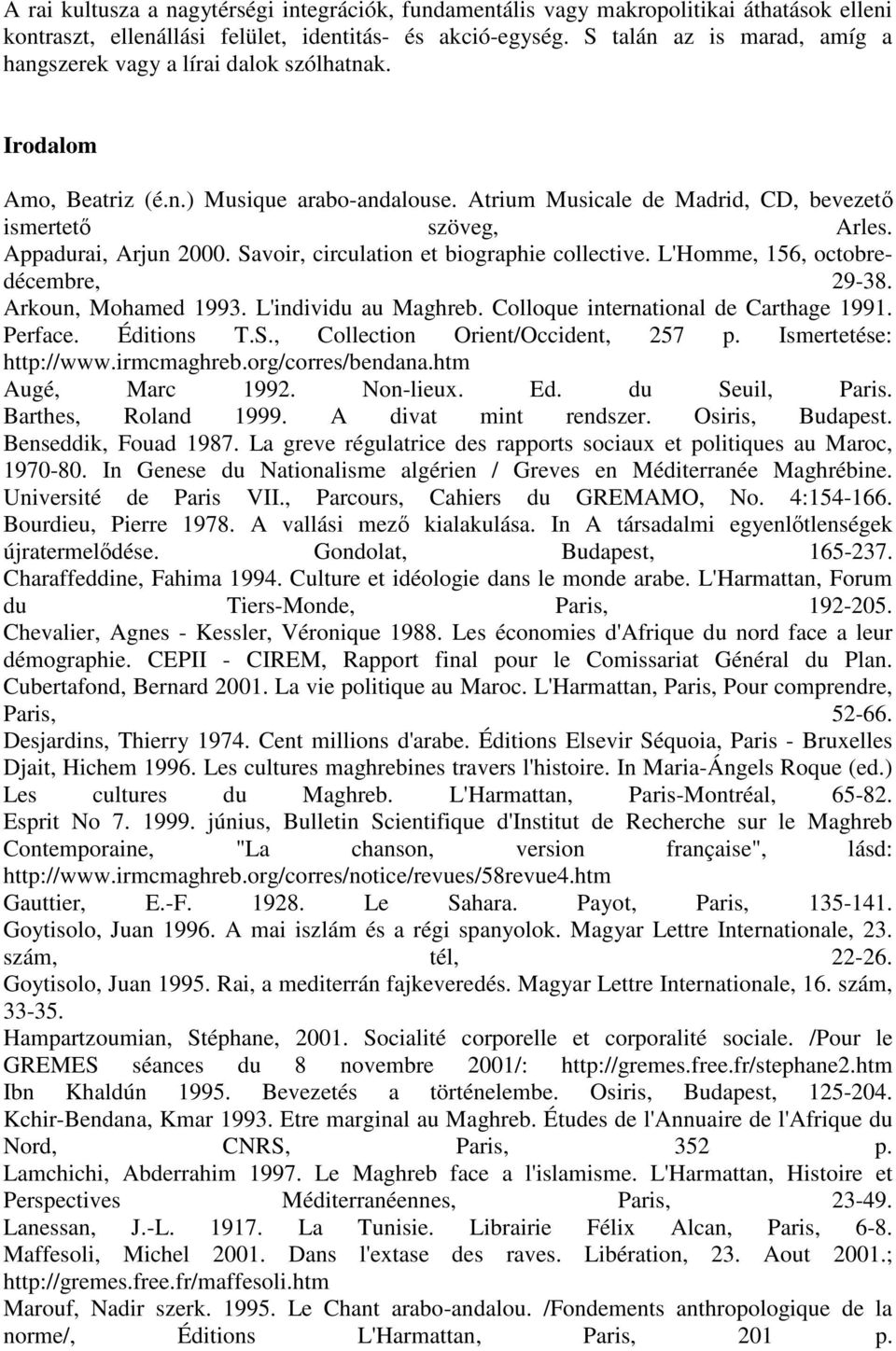 Appadurai, Arjun 2000. Savoir, circulation et biographie collective. L'Homme, 156, octobredécembre, 29-38. Arkoun, Mohamed 1993. L'individu au Maghreb. Colloque international de Carthage 1991.