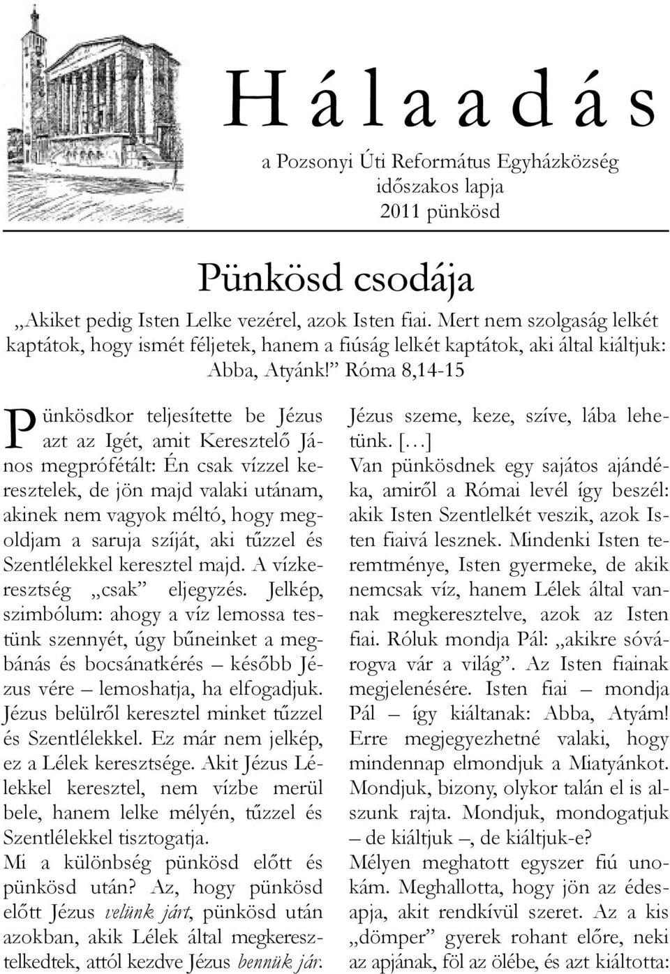 Róma 8,14-15 P ünkösdkor teljesítette be Jézus azt az Igét, amit Keresztelő János megprófétált: Én csak vízzel keresztelek, de jön majd valaki utánam, akinek nem vagyok méltó, hogy megoldjam a saruja