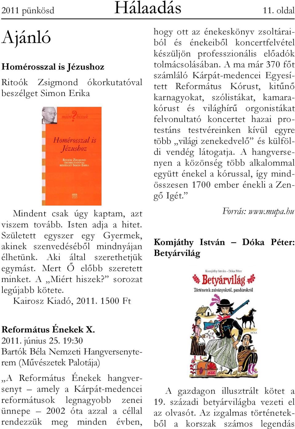 1500 Ft 11. oldal hogy ott az énekeskönyv zsoltáraiból és énekeiből koncertfelvétel készüljön professzionális előadók tolmácsolásában.