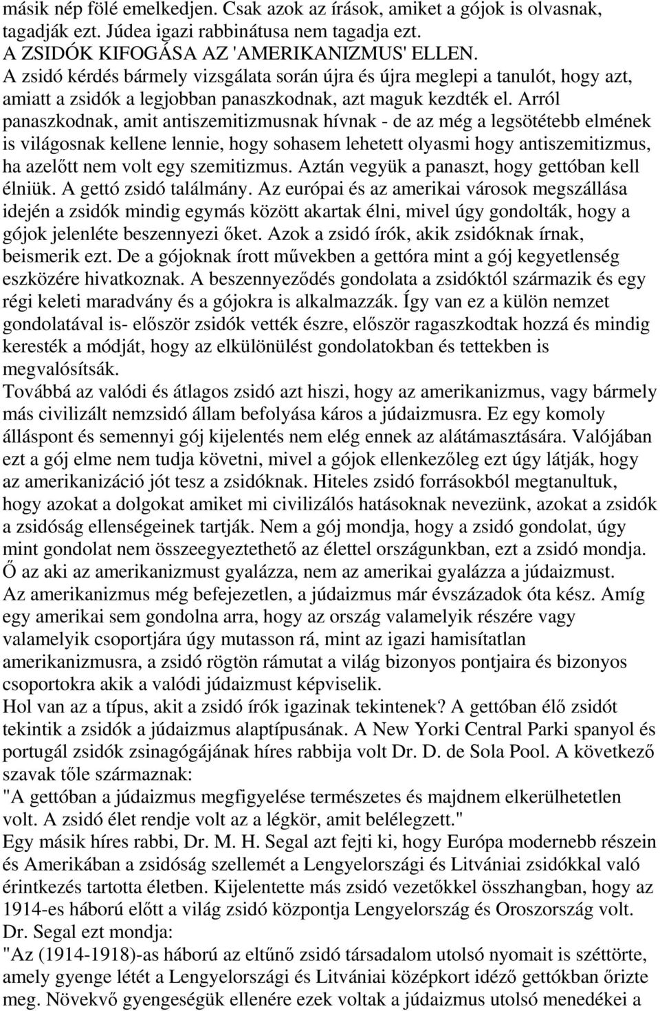 Arról panaszkodnak, amit antiszemitizmusnak hívnak - de az még a legsötétebb elmének is világosnak kellene lennie, hogy sohasem lehetett olyasmi hogy antiszemitizmus, ha azeltt nem volt egy