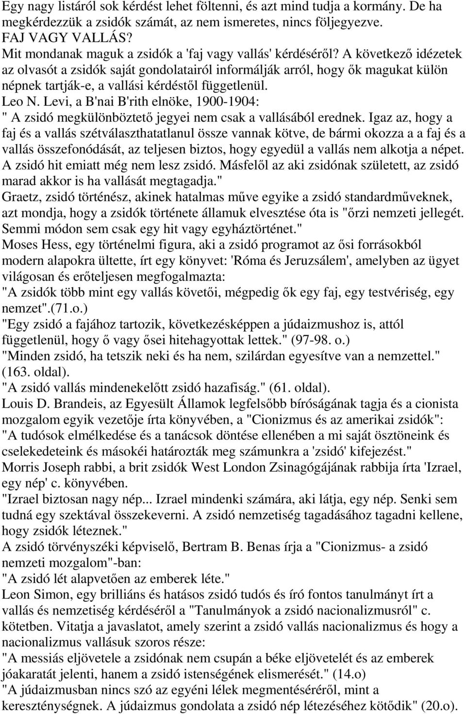 A következ idézetek az olvasót a zsidók saját gondolatairól informálják arról, hogy k magukat külön népnek tartják-e, a vallási kérdéstl függetlenül. Leo N.