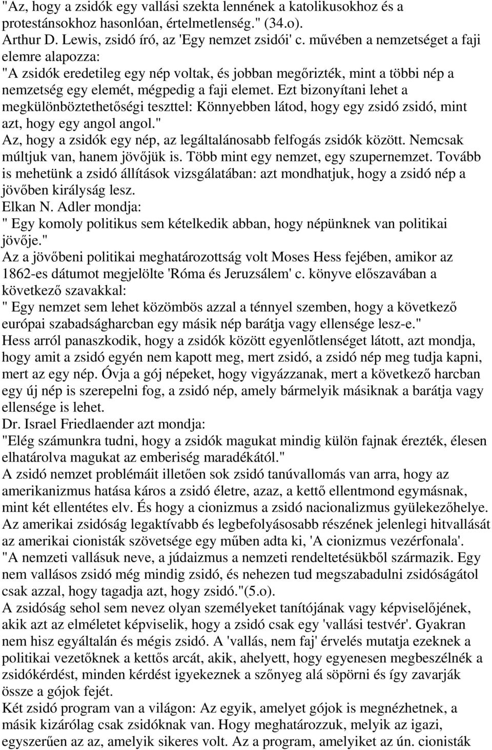 Ezt bizonyítani lehet a megkülönböztethetségi teszttel: Könnyebben látod, hogy egy zsidó zsidó, mint azt, hogy egy angol angol." Az, hogy a zsidók egy nép, az legáltalánosabb felfogás zsidók között.