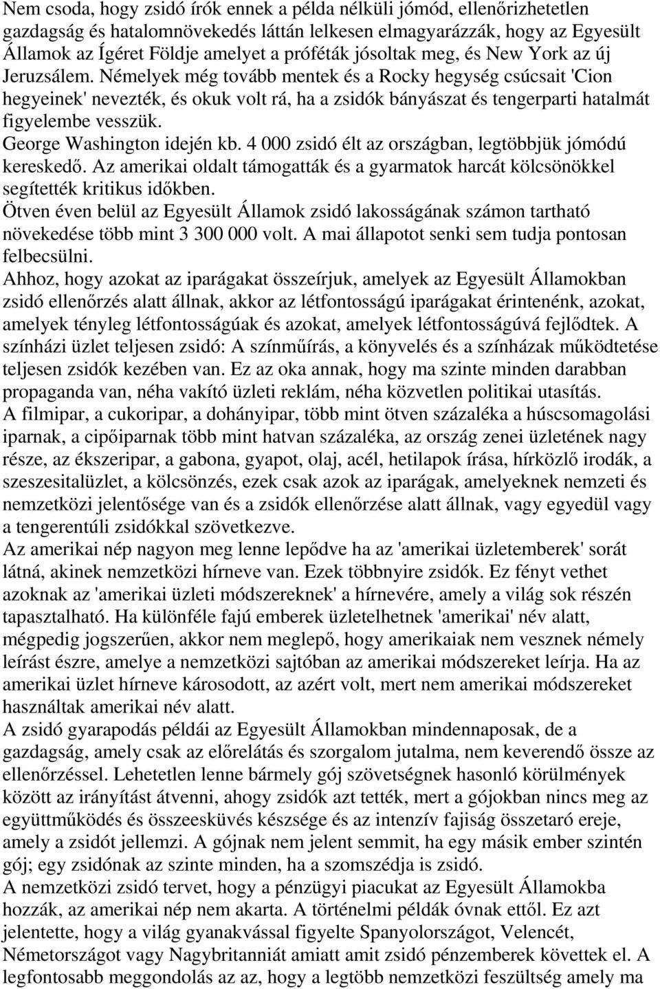 Némelyek még tovább mentek és a Rocky hegység csúcsait 'Cion hegyeinek' nevezték, és okuk volt rá, ha a zsidók bányászat és tengerparti hatalmát figyelembe vesszük. George Washington idején kb.