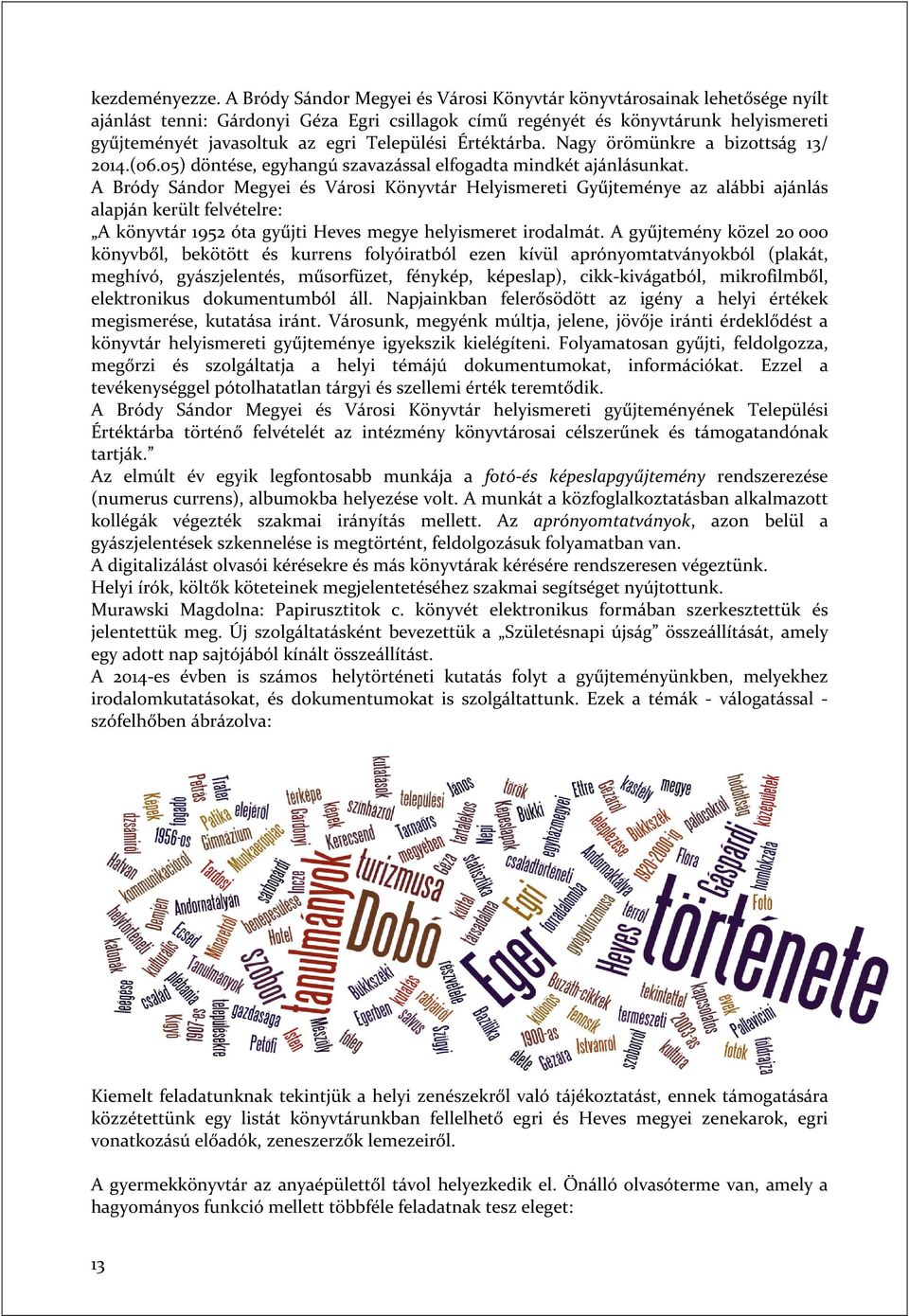 Települési Értéktárba. Nagy örömünkre a bizottság 13/ 2014.(06.05) döntése, egyhangú szavazással elfogadta mindkét ajánlásunkat.