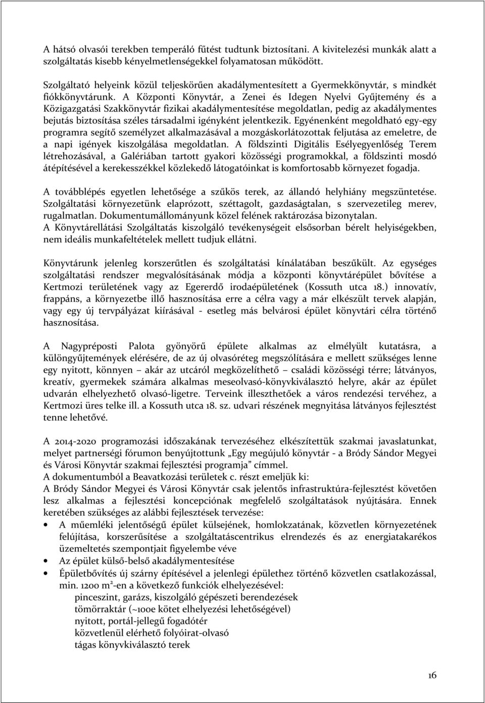 A Központi Könyvtár, a Zenei és Idegen Nyelvi Gyűjtemény és a Közigazgatási Szakkönyvtár fizikai akadálymentesítése megoldatlan, pedig az akadálymentes bejutás biztosítása széles társadalmi igényként