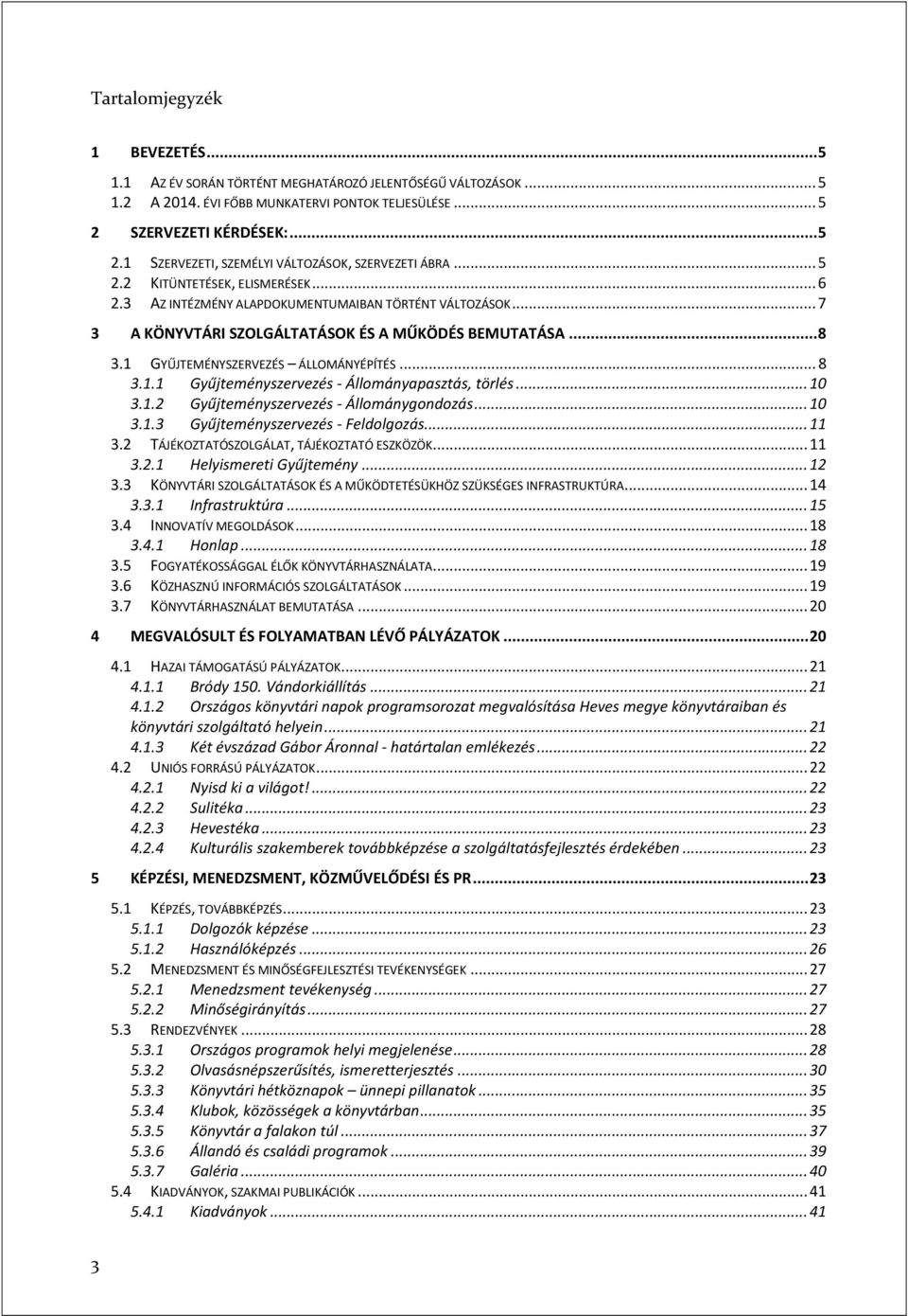 .. 7 3 A KÖNYVTÁRI SZOLGÁLTATÁSOK ÉS A MŰKÖDÉS BEMUTATÁSA... 8 3.1 GYŰJTEMÉNYSZERVEZÉS ÁLLOMÁNYÉPÍTÉS... 8 3.1.1 Gyűjteményszervezés - Állományapasztás, törlés... 10 3.1.2 Gyűjteményszervezés - Állománygondozás.