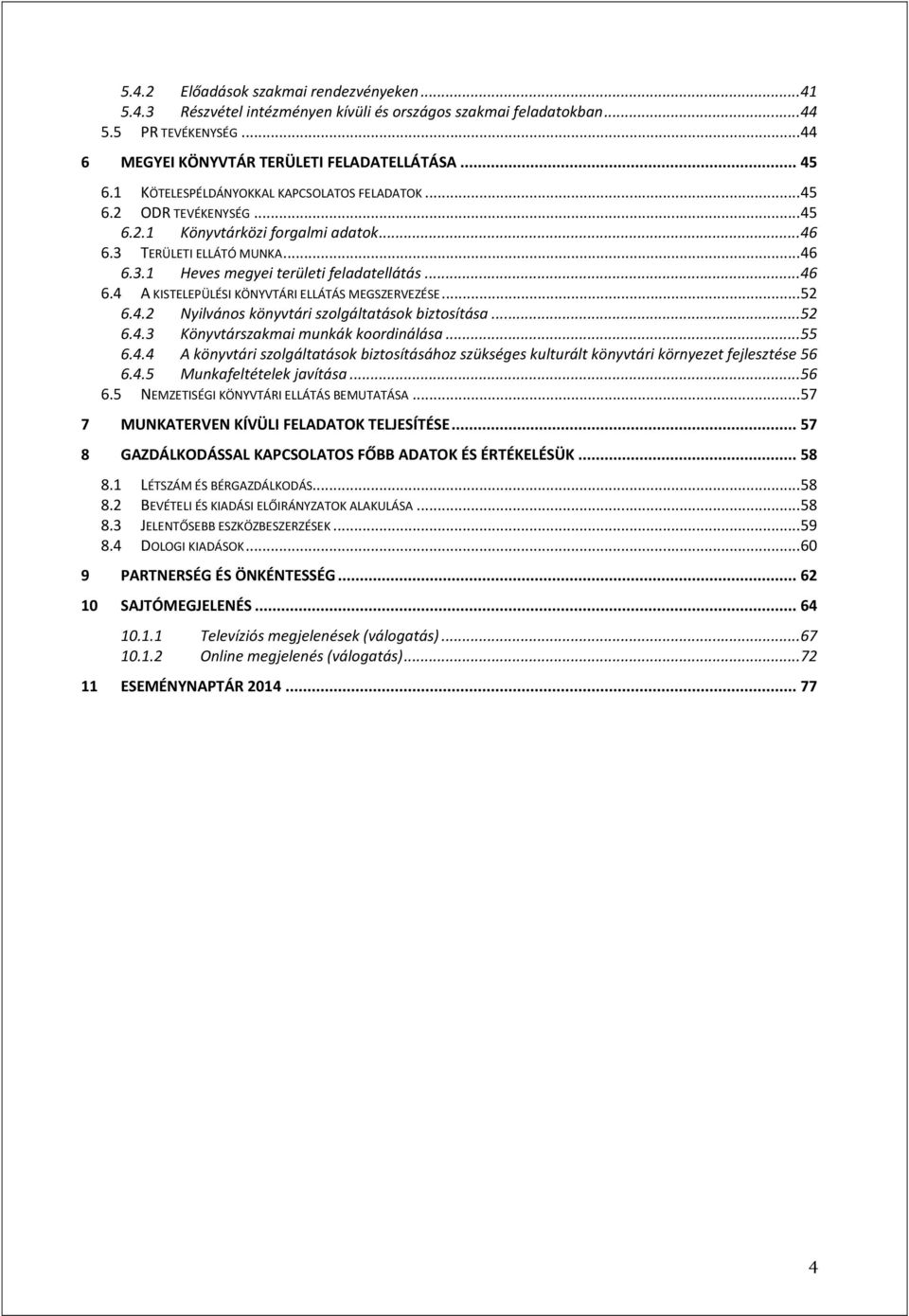 .. 52 6.4.2 Nyilvános könyvtári szolgáltatások biztosítása... 52 6.4.3 Könyvtárszakmai munkák koordinálása... 55 6.4.4 A könyvtári szolgáltatások biztosításához szükséges kulturált könyvtári környezet fejlesztése 56 6.