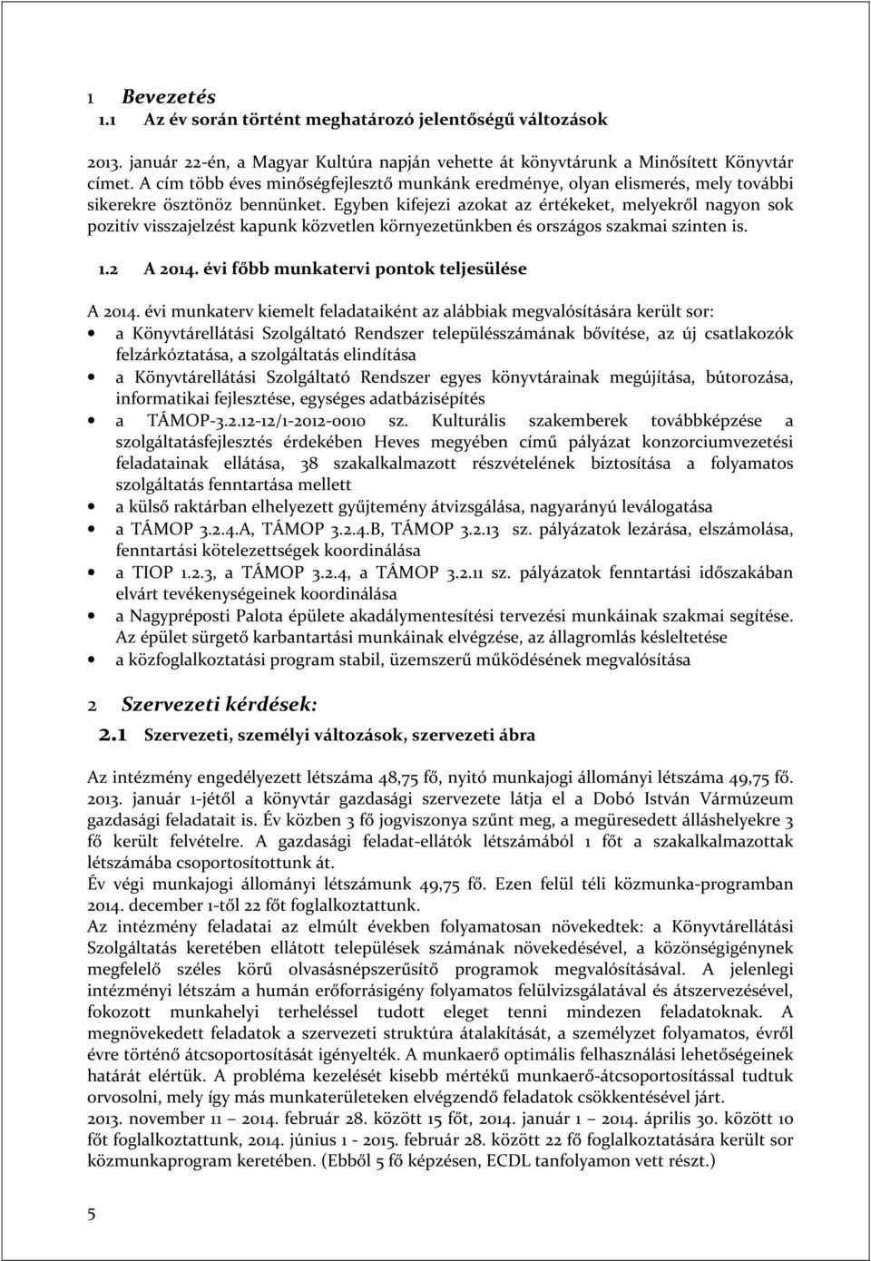 Egyben kifejezi azokat az értékeket, melyekről nagyon sok pozitív visszajelzést kapunk közvetlen környezetünkben és országos szakmai szinten is. 1.2 A 2014.